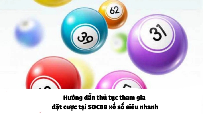 Hướng dẫn thủ tục tham gia đặt cược tại SOC88 xổ số siêu nhanh