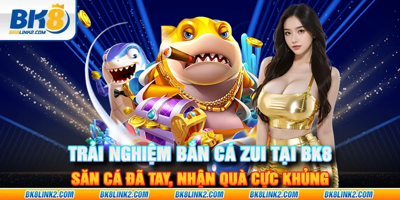 Trải nghiệm bắn cá zui tại BK8 – Săn cá đã tay, nhận quà cực khủng