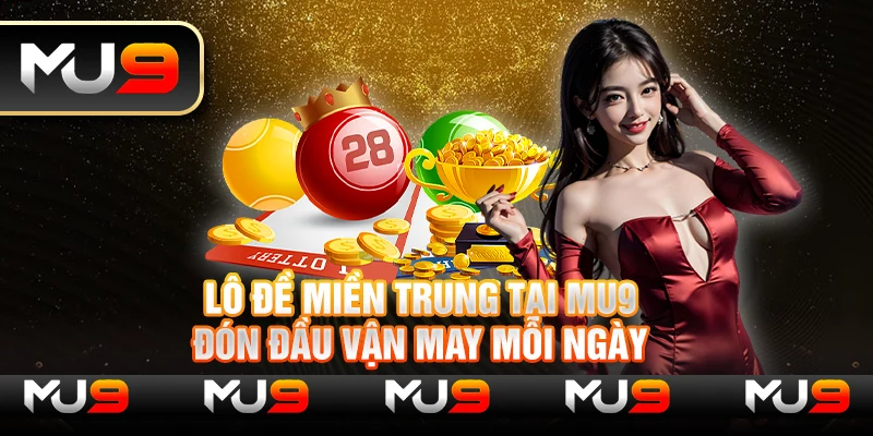 Lô đề miền Trung tại Mu9 – Đón đầu vận may mỗi ngày Lô đề miền Trung tại Mu9 – Đón đầu vận may mỗi ngày