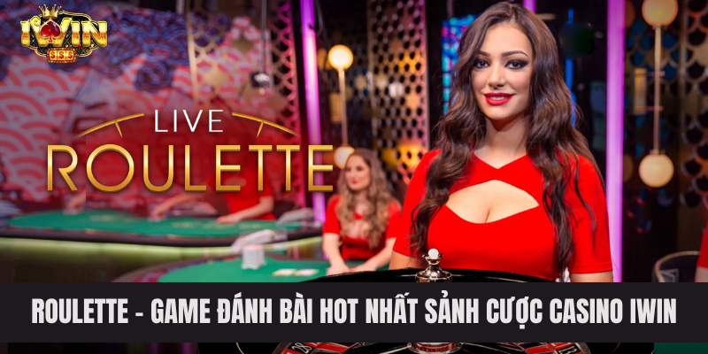 Roulette - Game đánh bài hot nhất sảnh cược casino IWIN