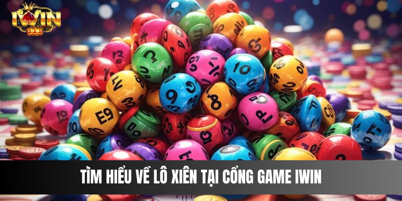 Tìm hiểu về lô xiên tại cổng game IWIN