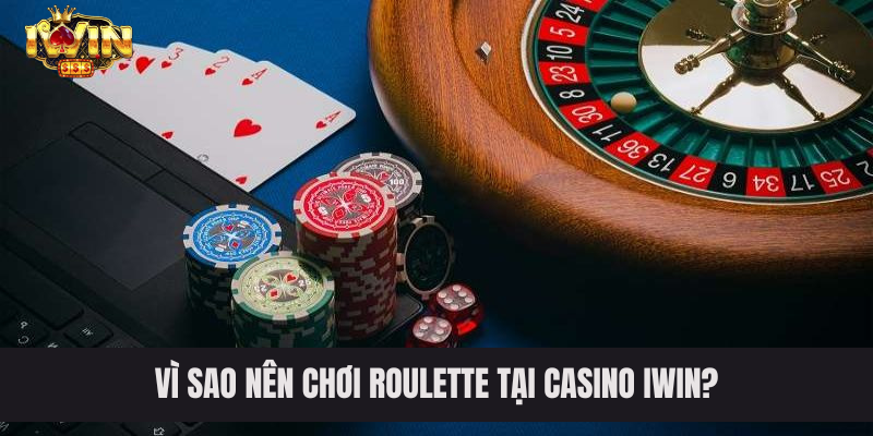 Vì sao nên chơi Roulette tại casino IWIN?